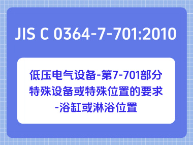 JIS C 0364-7-701：2010低压电气设备-第7-701部分：特殊设备或特殊位置的要求-浴缸或淋浴位置