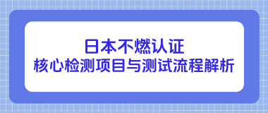 日本不燃认证核心检测项目与测试流程解析