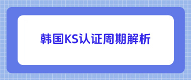 韩国KS认证周期解析