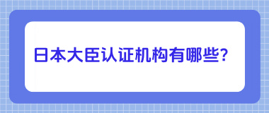 日本大臣认证机构有哪些？