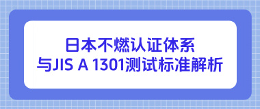 日本不燃认证体系与JIS A 1301测试标准解析