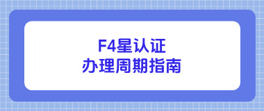 F4星认证办理周期指南