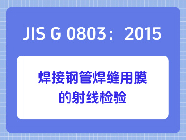 JIS G 0803：2015 焊接钢管焊缝用膜的射线检验