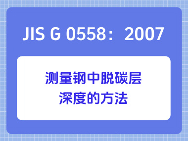 JIS G 0558：2007 测量钢中脱碳层深度的方法