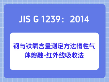 JIS G 1239：2014 钢与铁氧含量测定方法惰性气体熔融-红外线吸收法