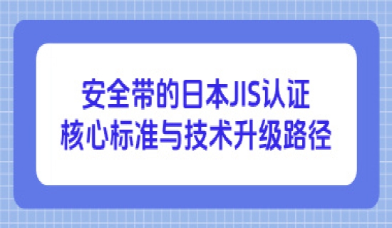 安全带的日本JIS认证核心标准与技术升级路径