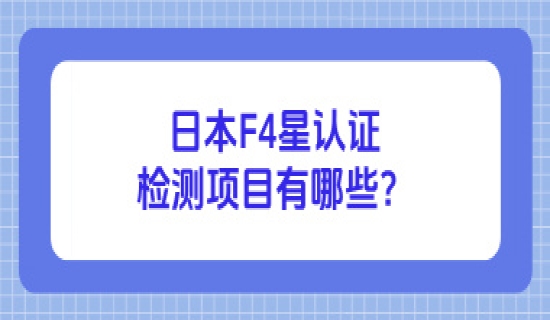 日本F4星认证检测项目有哪些？