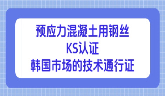 预应力混凝土用钢丝KS认证：韩国市场的技术通行证