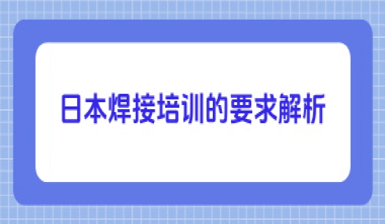 日本焊接培训的要求解析