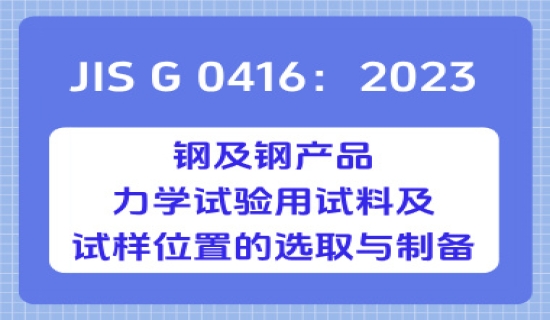 JIS G 0416：2023 钢及钢产品—力学试验用试料及试样位置的选取与制备