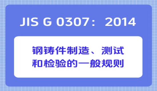 JIS G 0307：2014钢铸件制造、测试和检验的一般规则