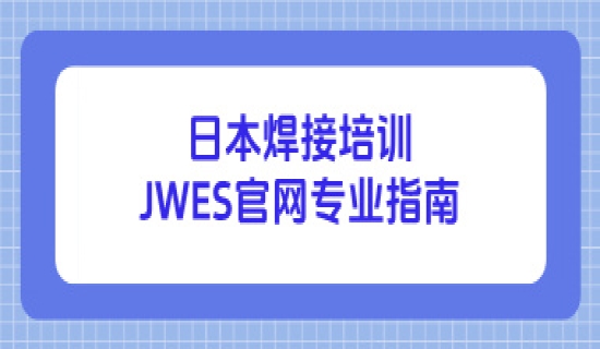 日本焊接培训JWES官网专业指南