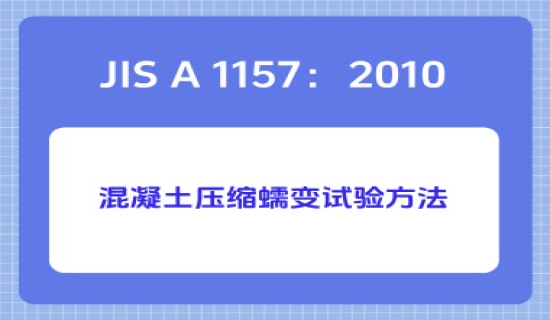JIS A 1157：2010混凝土压缩蠕变试验方法