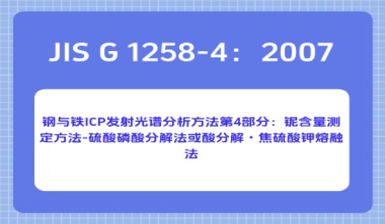 JIS G 1258-4：2007 钢与铁 ICP 发射光谱分析方法第4部分：铌含量测定方法-硫酸磷酸分解法或酸分解・焦硫酸钾熔融法