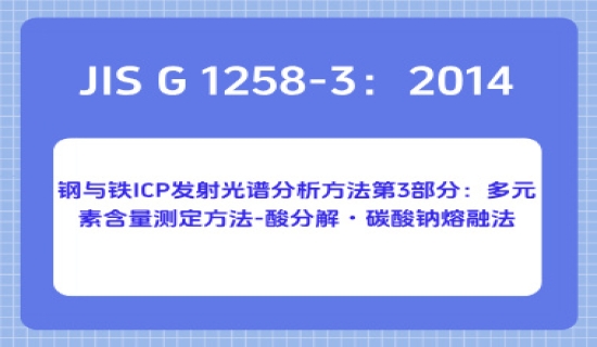 JIS G 1258-3：2014 钢与铁 ICP 发射光谱分析方法第3部分：多元素含量测定方法-酸分解・碳酸钠熔融法