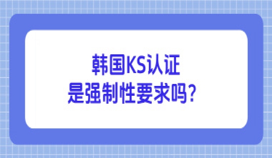 韩国KS认证是强制性要求吗？
